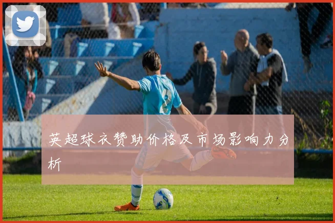 英超球衣赞助价格及市场影响力分析