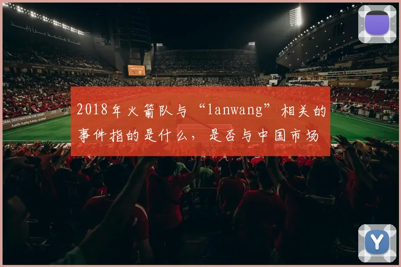 2018年火箭队与“lanwang”相关的事件指的是什么，是否与中国市场有关