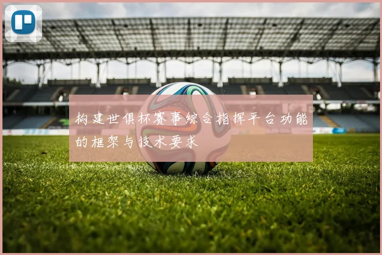 构建世俱杯赛事综合指挥平台功能的框架与技术要求